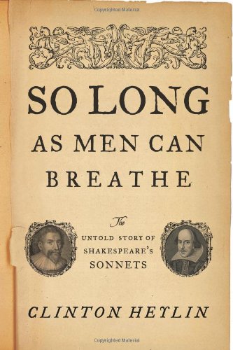 So Long as Men Can Breathe: The Untold Story of Shakespeare's Sonnets by Clinton Heylin