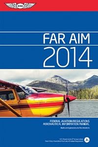 FAR/AIM 2014: Federal Aviation Regulations/Aeronautical Information Manual