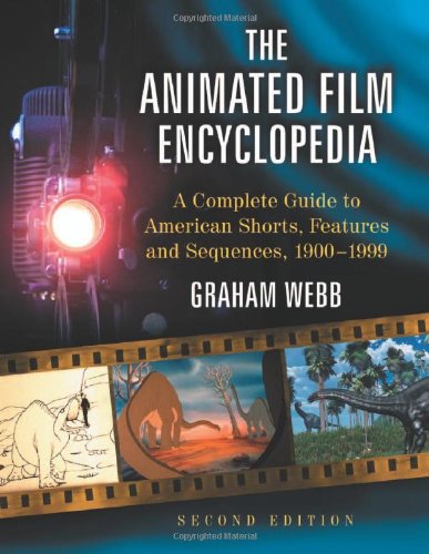 The Animated Film Encyclopedia: A Complete Guide to American Shorts, Features and Sequences, 1900-1999, 2d ed. by Graham Webb