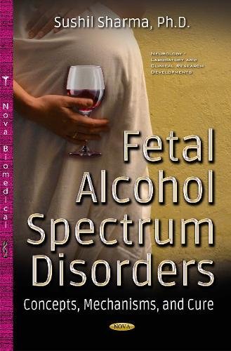 Fetal Alcohol Spectrum Disorders: Concepts, Mechanisms, and Cure (Neurology - Laboratory and Clinical Research Developments) by Sushil Sharma