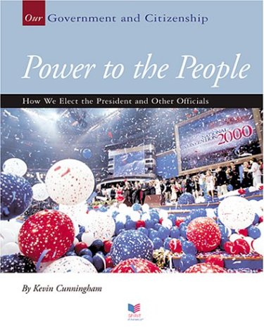 Power to the People: How We Elect the President and Other Officials by Kevin Cunningham