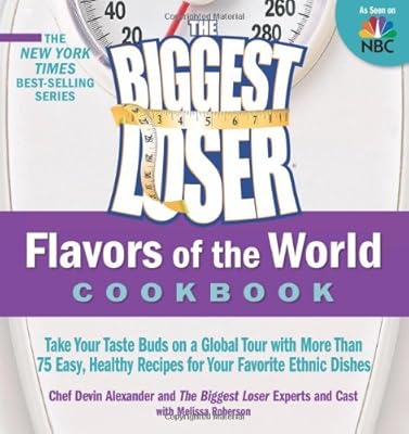 The Biggest Loser Flavors of the World Cookbook: Take your taste buds on a global tour with more than 75 easy, healthy recipes for your favorite ethnic dishes