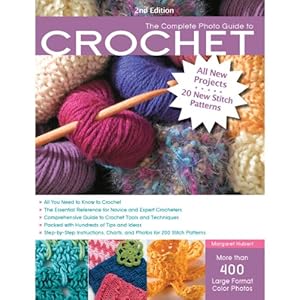 The Complete Photo Guide to Crochet, 2nd Edition: *All You Need to Know to Crochet *The Essential Reference for Novice and Expert Crocheters ... Instructions for 220 Stitch Patterns