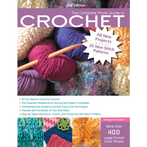 The Complete Photo Guide to Crochet, 2nd Edition: *All You Need to Know to Crochet *The Essential Reference for Novice and Expert Crocheters ... Instructions for 220 Stitch Patterns by Margaret Hubert