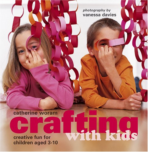 Crafting with Kids: Creative Fun for Children Aged 3-10 by Catherine Woram