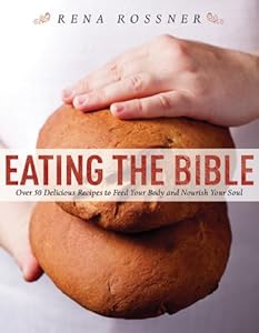 Eating the Bible: Biblical Inspiration for the Modern Kitchen by Rena Rossner
