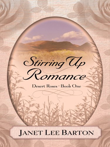 Desert Roses: Stirring Up Romance by Janet Lee Barton