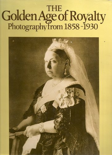 The Golden Age of Royalty: Photography from 1858-1930 by Trevor Hall