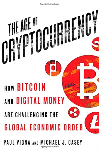 The Age of Cryptocurrency: How Bitcoin and Digital Money Are Challenging the Global Economic Order by Paul Vigna