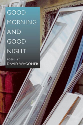Good Morning and Good Night (Illinois Poetry Series) by David Wagoner
