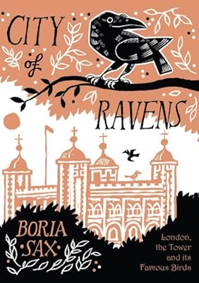 City of Ravens: The Extraordinary History of London, the Tower and its Famous Ravens