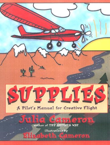 Supplies: A Pilot's Manual to Creative Flight by Julia Cameron
