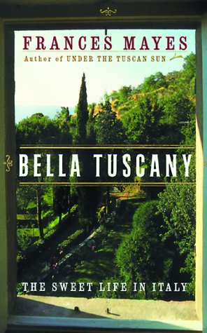Bella Tuscany: The Sweet Life in Italy by Frances Mayes