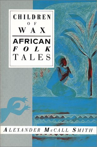 Children of Wax: African Folk Tales (International Folk Tales) by Alexander McCall Smith