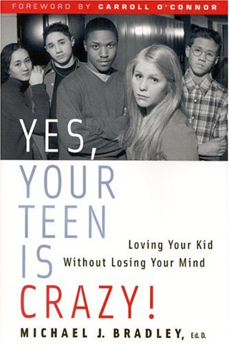 Yes, Your Teen Is Crazy! Loving Your Kid Without Losing Your Mind by Michael Bradley