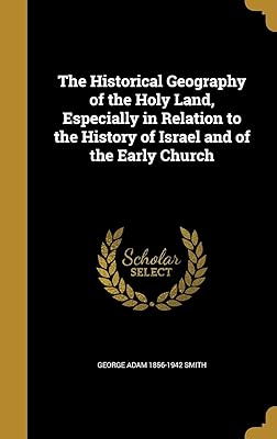 The Historical Geography of the Holy Land, Especially in Relation to the History of Israel and of the Early Church