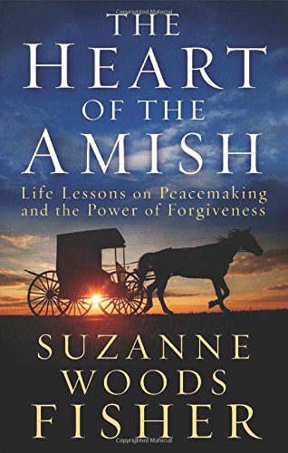 The Heart of the Amish: Life Lessons on Peacemaking and the Power of Forgiveness by Suzanne Woods Fisher