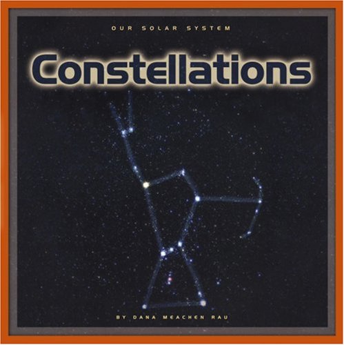 Constellations (Our Solar System) by Dana Meachen Rau