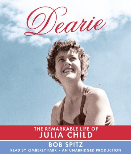 Dearie: The Remarkable Life of Julia Child by Bob Spitz