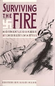 Surviving the Fire: Mother Courage and World War II (English and German Edition) by Lilo Klug