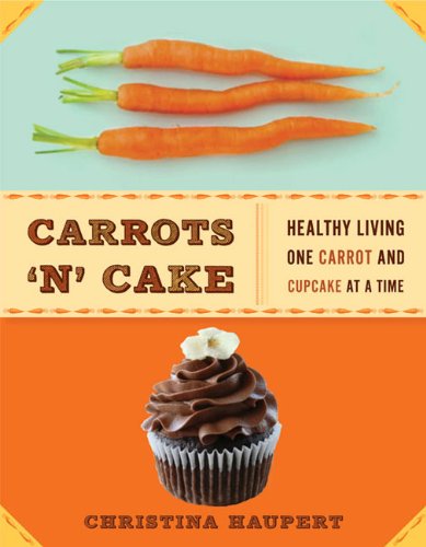 Carrots 'N' Cake: Healthy Living One Carrot and Cupcake at a Time by Tina Haupert