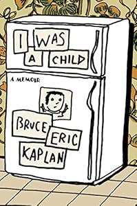 I Was a Child: A Memoir by Bruce Eric Kaplan
