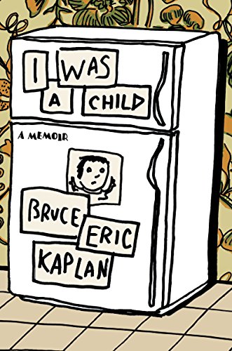 I Was a Child: A Memoir by Bruce Eric Kaplan