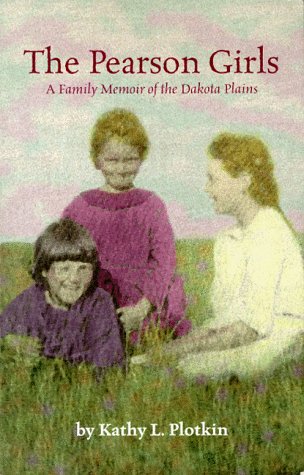 The Pearson Girls: A Family Memoir of the Dakota Plains by Kathy L. Plotkin