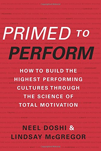 Primed to Perform: How to Build the Highest Performing Cultures Through the Science of Total Motivation by Neel Doshi