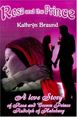 Rosa and the Prince: A Love Story of Rosa and Crown Prince Rudolph of Habsburg