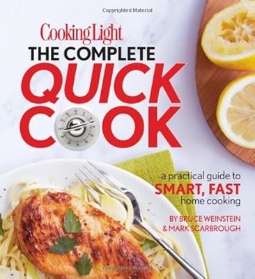 Cooking Light The Complete Quick Cook: A Practical Guide to Smart, Fast Home Cooking