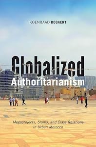 Globalized Authoritarianism: Megaprojects, Slums, and Class Relations in Urban Morocco (Volume 27) (Globalization and Community) by Koenraad Bogaert