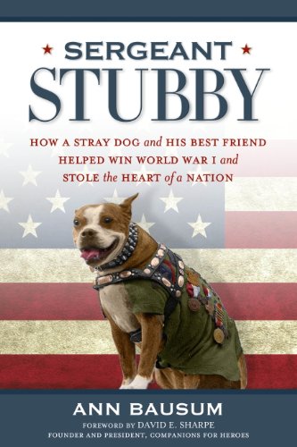 Sergeant Stubby: How a Stray Dog and His Best Friend Helped Win World War I and Stole the Heart of a Nation by Ann Bausum
