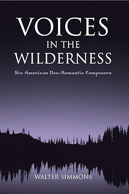 Voices in the Wilderness: Six American Neo-Romantic Composers (Modern Traditionalist Classical Music)