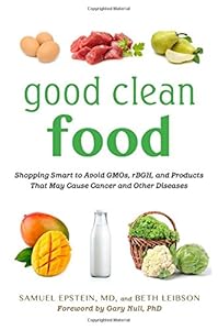 Good Clean Food: Shopping Smart to Avoid GMOs, rBGH, and Products That May Cause Cancer and Other Diseases by Samuel Epstein                       ,