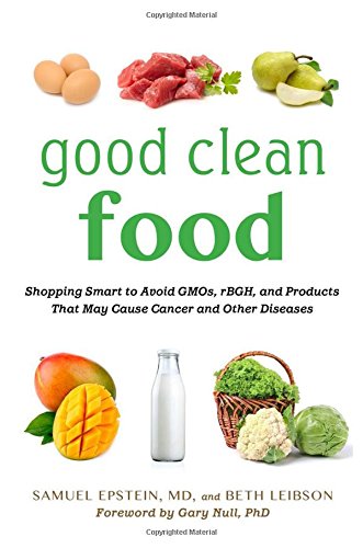 Good Clean Food: Shopping Smart to Avoid GMOs, rBGH, and Products That May Cause Cancer and Other Diseases by Samuel Epstein                       ,