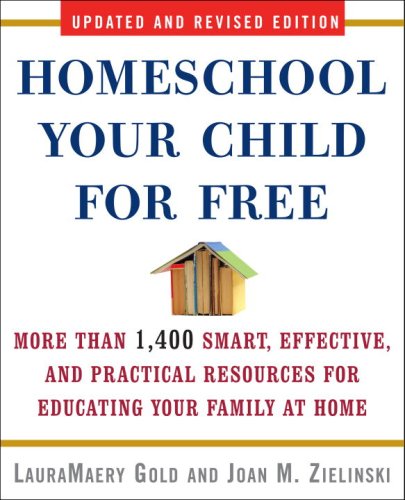 Homeschool Your Child for Free: More Than 1,400 Smart, Effective, and Practical Resources for Educating Your Family at Home by LauraMaery Gold
