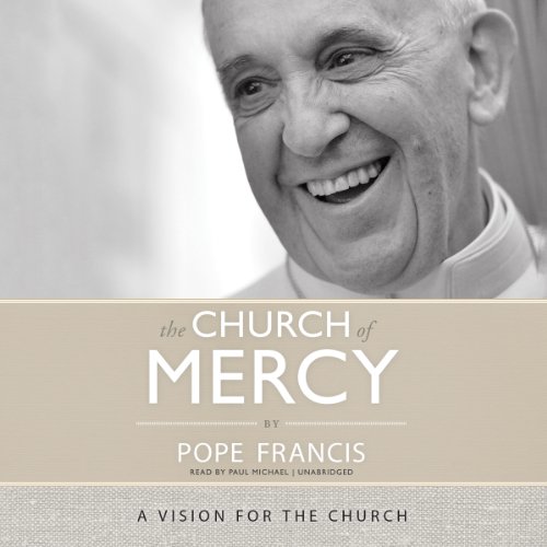 The Church of Mercy: A Vision for the Church by Pope Francis