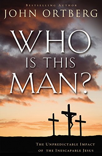 Who Is This Man?: The Unpredictable Impact of the Inescapable Jesus by John Ortberg