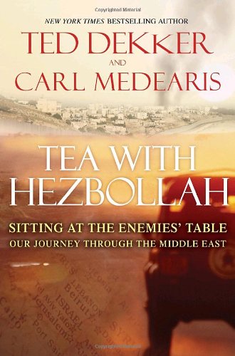 Tea with Hezbollah: Sitting at the Enemies Table Our Journey Through the Middle East by Ted Dekker