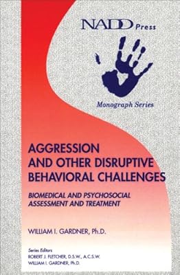 Aggression and Other Disruptive Behavioral Challenges: Biomedical and Psychosocial Assessment and Treatment (Monograph series)