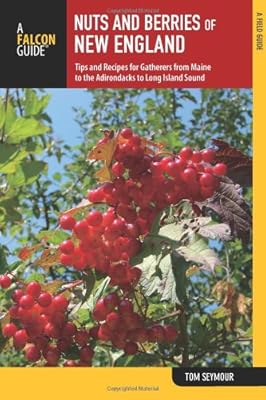 Nuts and Berries of New England: Tips And Recipes For Gatherers From Maine To The Adirondacks To Long Island Sound
