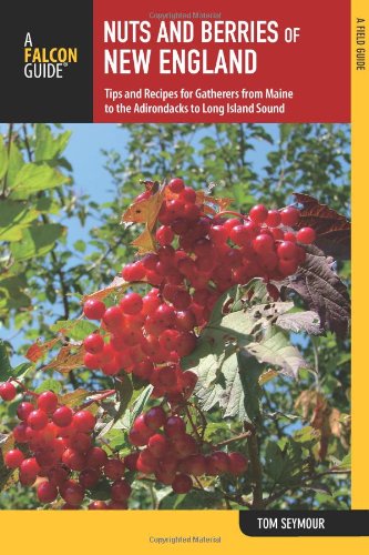 Nuts and Berries of New England: Tips And Recipes For Gatherers From Maine To The Adirondacks To Long Island Sound by Tom Seymour
