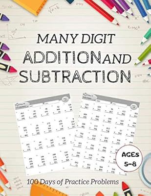 Many Digit Addition and Subtraction: 100 Days of Practice Problems, Ages 5-8, Word Problems, Reproducible Math Drills , Double Digits, Triple Digits, Many Digits ....