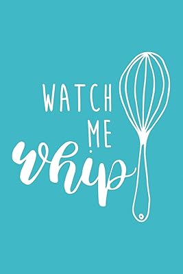 Watch Me Whip: Blank Cookbook, 100 Pages, Softcover