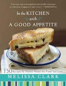 In the Kitchen with A Good Appetite: 150 Recipes and Stories About the Food You Love by Melissa Clark