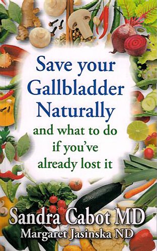Save Your Gallbladder Naturally and What to Do If You Have Already Lost It by Sandra Cabot