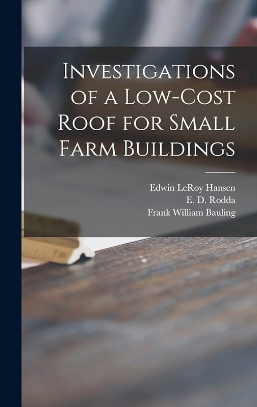 Investigations of a Low-cost Roof for Small Farm Buildings by Edwin Leroy 1911- Hansen