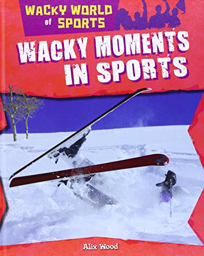 Wacky Moments in Sports by Alix Wood