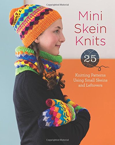 Mini Skein Knits: 25 Knitting Patterns Using Small Skeins and Leftovers by Lark Crafts